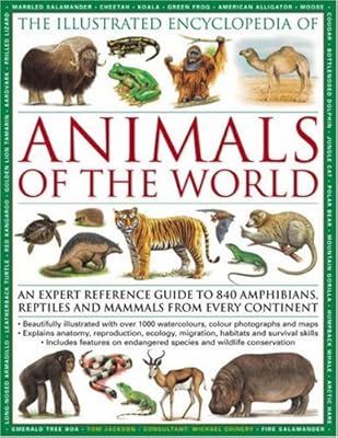 The Illustrated Encyclopedia of Animals of the World: An expert reference guide to 840 amphibians, reptiles and mammals from every continent