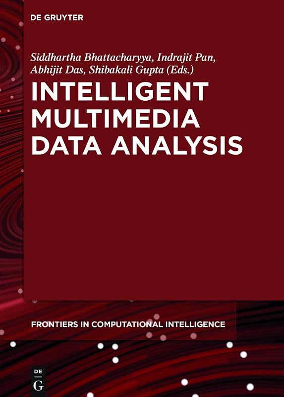 Intelligent Multimedia Data Analysis (De Gruyter Frontiers in Computational Intelligence Book 2) by Siddhartha Bhattacharyya