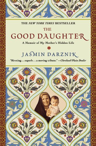 The Good Daughter: A Memoir of My Mother's Hidden Life by Jasmin Darznik