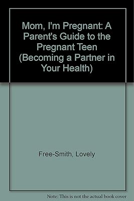 Mom, I'm Pregnant: A Parent's Guide to the Pregnant Teen (Becoming a Partner in Your Health)