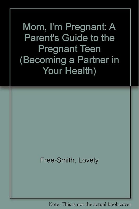 Mom, I'm Pregnant: A Parent's Guide to the Pregnant Teen (Becoming a Partner in Your Health) by Lovely Free-Smith