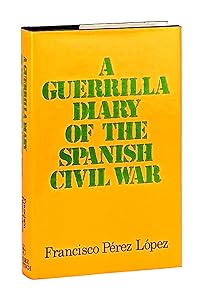 A guerrilla diary of the Spanish Civil War; by Francisco Pérez López