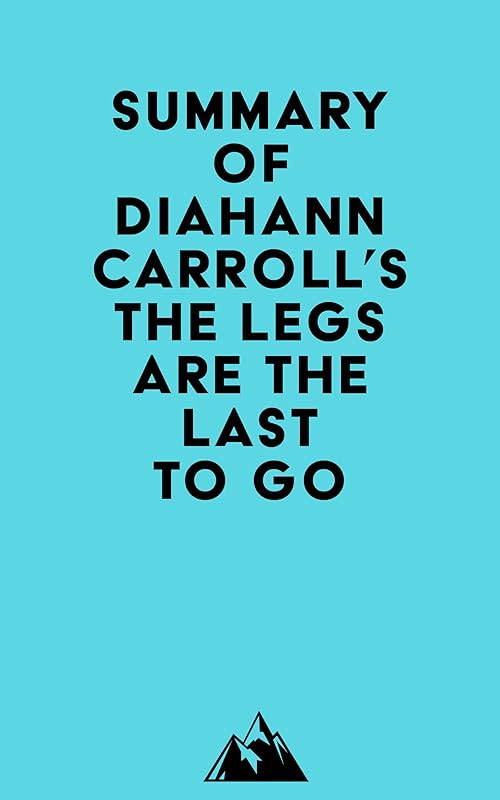 Summary of Diahann Carroll's The Legs Are the Last to Go by &nbsp; Everest Media