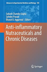 Anti-inflammatory Nutraceuticals and Chronic Diseases (Advances in Experimental Medicine and Biology Book 928) by Subash Chandra Gupta