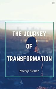 The Journey Of Transformation by Neeraj Kumar