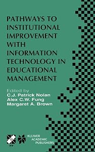 Pathways to Institutional Improvement with Information Technology in Educational Management: IFIP TC3/WG3.7 Fourth International Working Conference on ... Information and Communication Technology, 71) by C.J. Patrick Nolan