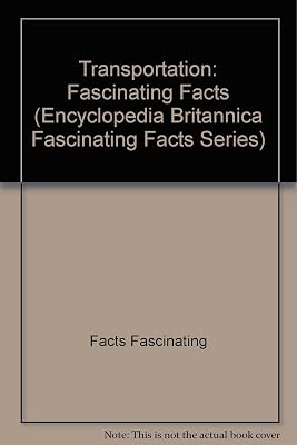 Transportation: Fascinating Facts (Encyclopedia Britannica Fascinating Facts Series)