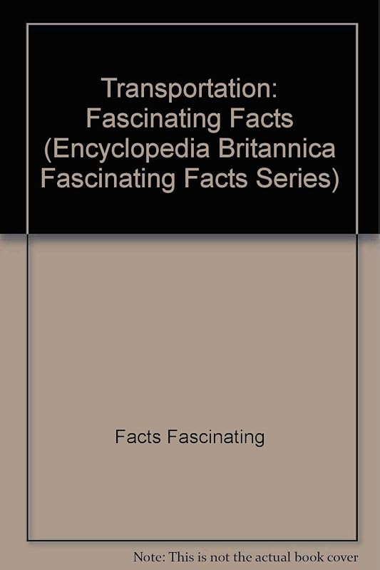 Transportation: Fascinating Facts (Encyclopedia Britannica Fascinating Facts Series) by Facts Fascinating