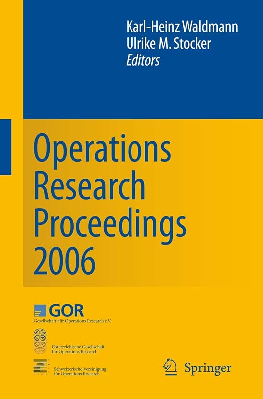 Operations Research Proceedings 2006: Selected Papers of the Annual International Conference of the German Operations Research Society (GOR), Jointly ... Swiss Society of Operations Research (SVOR) by Karl-Heinz Waldmann