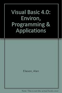Visual Basic 4.0: Environ, Programming & Applications by Alan Eliason