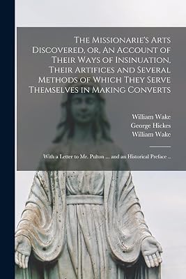 The Missionarie's Arts Discovered, or, An Account of Their Ways of Insinuation, Their Artifices and Several Methods of Which They Serve Themselves in ... Mr. Pulton ... and an Historical Preface ..