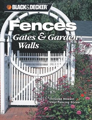 Black & Decker Fences, Gates & Garden Walls: Includes New Vinyl Fencing Styles (Black & Decker Home Improvement Library)