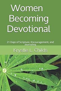 Women Becoming Devotional: 21 Days of Scripture and Encouragement by Krystle L. Childs