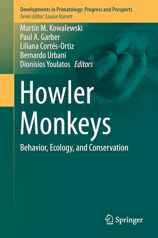 Howler Monkeys: Behavior, Ecology, and Conservation (Developments in Primatology: Progress and Prospects) by Martín M. Kowalewski