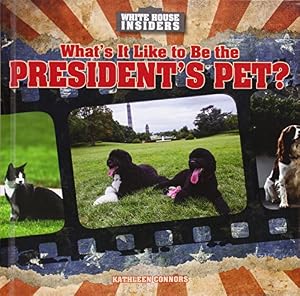 What's It Like to Be the President's Pet? by Kathleen Connors