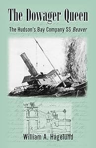 Dowager Queen: The Hudson's Bay SS Beaver by Bill Hagelund