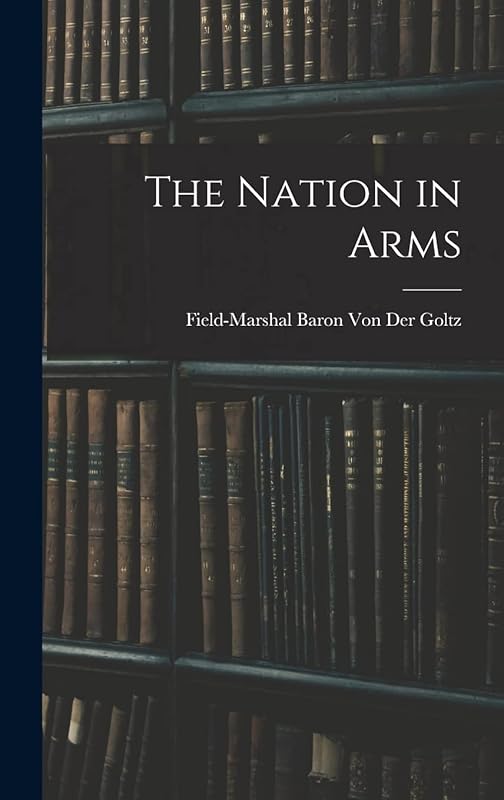 The Nation in Arms by Field-Marshal Baron Von Der Goltz