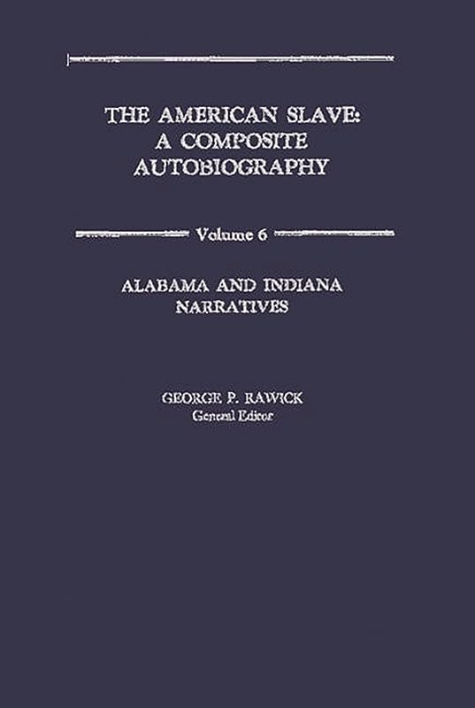 The American Slave: Alabama and Indiana Narratives Vol. 6 by George P. Rawick