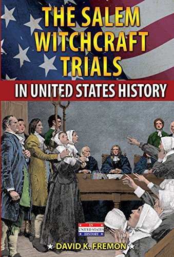 The Salem Witchcraft Trials in United States History by David K. Fremon