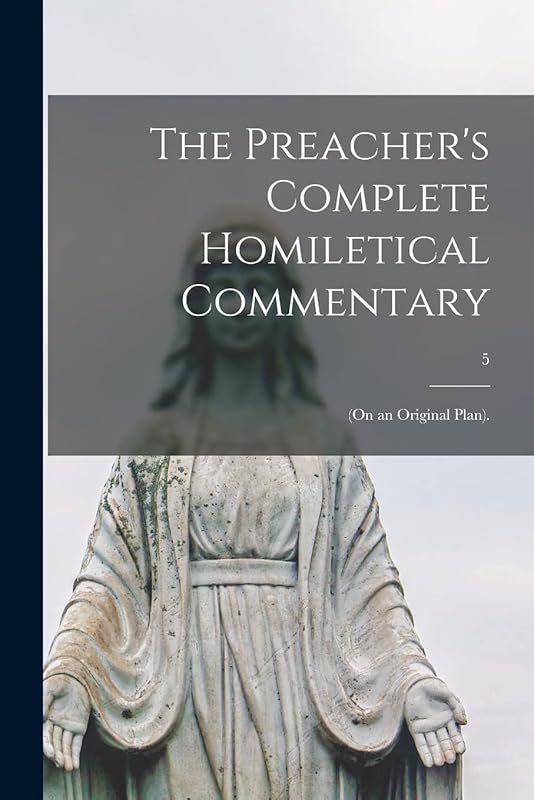 The Preacher's Complete Homiletical Commentary: (on an Original Plan).; 5 by Anonymous