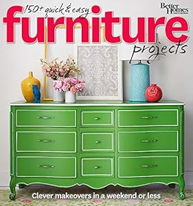 Better Homes and Gardens 150  Quick and Easy Furniture Projects: Clever Makeovers in a a Weekend or Less