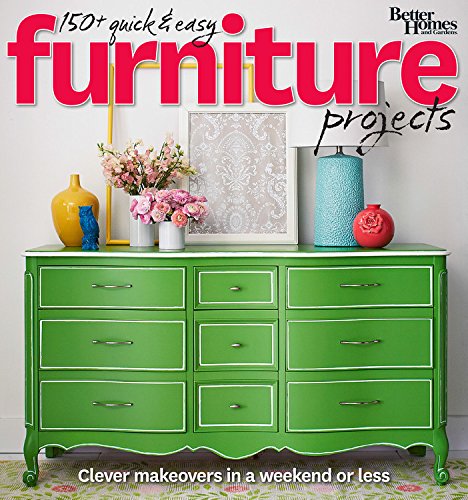Better Homes and Gardens 150  Quick and Easy Furniture Projects: Clever Makeovers in a a Weekend or Less by Better Homes and Gardens