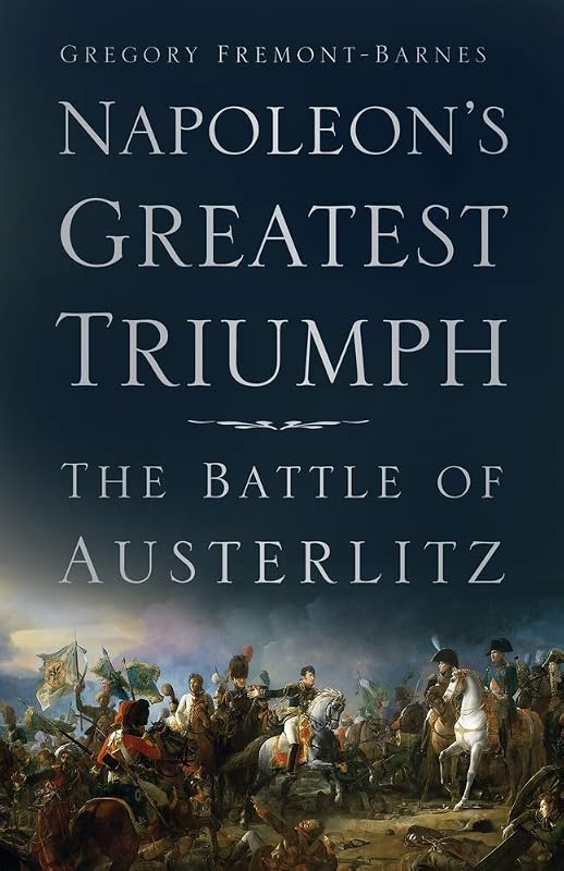 Napoleon's Greatest Triumph: The Battle of Austerlitz by Gregory Fremont-Barnes
