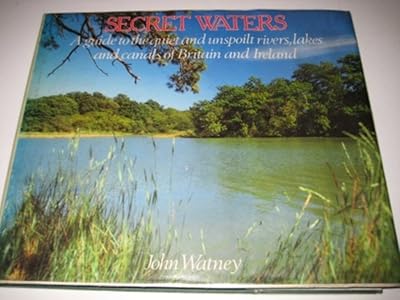 Secret Waters: A Guide to the Quiet and Unspoilt Rivers, Lakes and Canals of Britain and Ireland