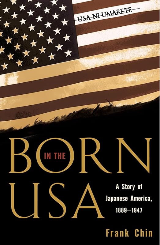Born in the USA: A Story of Japanese America, 1889-1947 (Pacific Formations: Global Relations in Asian and Pacific Perspectives) by Frank Chin