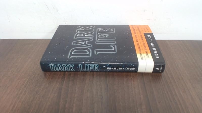 Dark Life: Martian Nanobacteria, Rock-Eating Cave Bugs, and Other Extreme Organisms of Inner Earth and Outer Space by Michael Ray Taylor