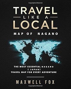 Travel Like a Local - Map of Nagano: The Most Essential Nagano (Japan) Travel Map for Every Adventure by Maxwell Fox