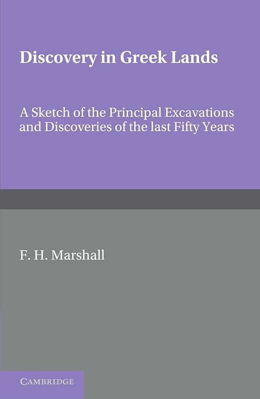 Discovery in Greek Lands: A Sketch of the Principal Excavations and Discoveries of the Last Fifty Years by F. H. Marshall