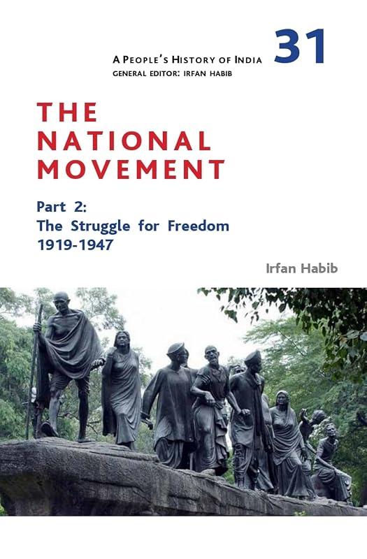 A People's History of India 31: The National Movement, Part 2: The Struggle for Freedom, 1919–1947 by Irfan Habib