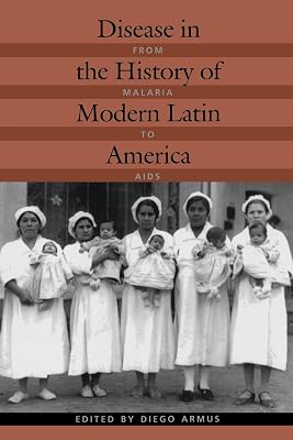 Disease in the History of Modern Latin America: From Malaria to AIDS
