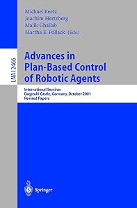 Advances in Plan-Based Control of Robotic Agents by Michael Beetz