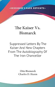 The Kaiser Vs. Bismarck: Suppressed Letters By The Kaiser And New Chapters From The Autobiography Of The Iron Chancellor by Otto Bismarck F u Fu Fu Fu Fu Fu Fu Fu Fu
