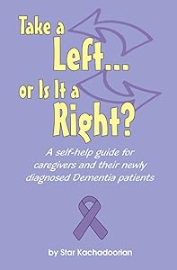 Take a Left...or Is It a Right: A self-help guide for caregivers and their newly diagnosed Dementia patients by Kachadoorian Kachadoorian