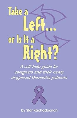 Take a Left...or Is It a Right: A self-help guide for caregivers and their newly diagnosed Dementia patients