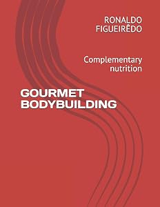 GOURMET BODYBUILDING: Complementary nutrition (Emglish version) by Dr. RONALDO ADRIANO DE FIGUEIRÊDO