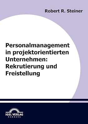 Personalmanagement in projektorientierten Unternehmen: Rekrutierung und Freistellung (German Edition)