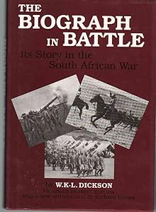 The Biograph in Battle: Its Story in the South African War Related With Personal Experiences (Studies in War and Film, V. 2) by W. K. L. Dickson