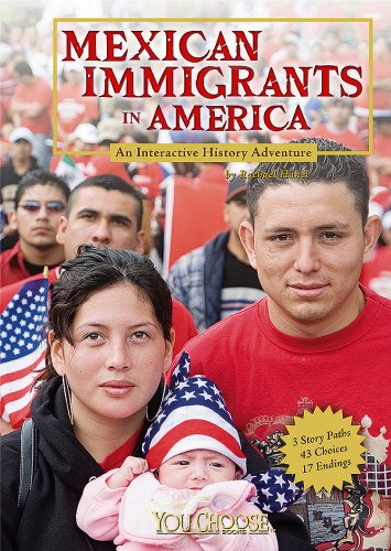 Mexican Immigrants in America: An Interactive History Adventure by Rachael Hanel