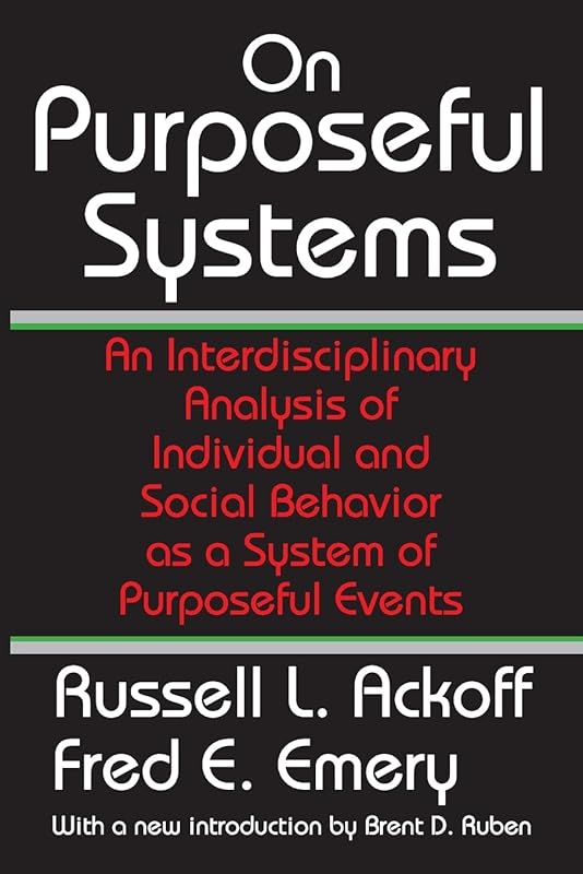 On Purposeful Systems: An Interdisciplinary Analysis of Individual and Social Behavior as a System of Purposeful Events by Russell L. Ackoff