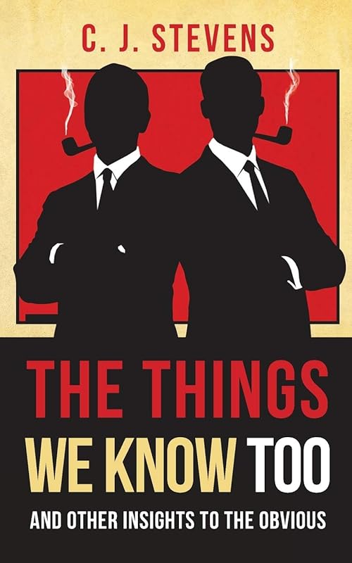 THE THINGS WE KNOW TOO: AND INSIGHTS TO THE OBVIOUS by C. J. STEVENS