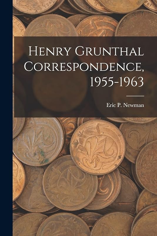 Henry Grunthal Correspondence, 1955-1963 by Eric P Newman