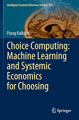 Choice Computing: Machine Learning and Systemic Economics for Choosing (Intelligent Systems Reference Library)