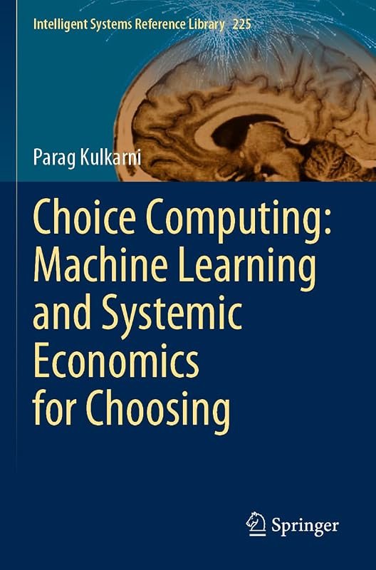 Choice Computing: Machine Learning and Systemic Economics for Choosing (Intelligent Systems Reference Library) by Parag Kulkarni