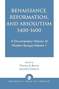 Renaissance, Reformation, and Absolutism 1400-1600 (Volume 1)