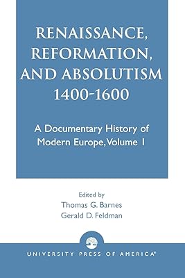 Renaissance, Reformation, and Absolutism 1400-1600 (Volume 1)
