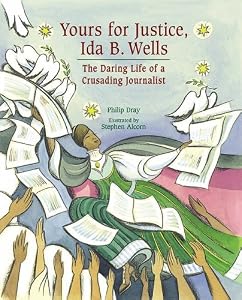 Yours for Justice, Ida B. Wells: The Daring Life of a Crusading Journalist